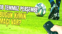 BUGÜNKÜ MAÇLAR – 18 Temmuz bugün kimin maçı var?