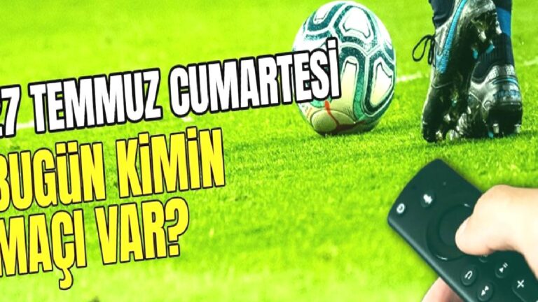 BUGÜNKÜ MAÇLAR – 27 Temmuz bugün kimin maçı var?