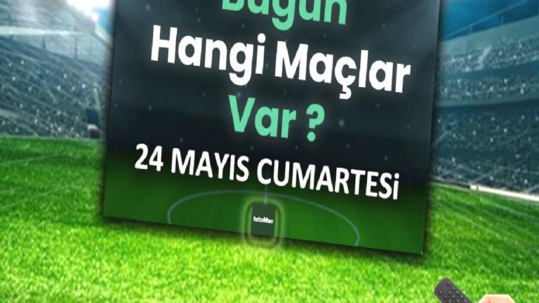 Bugünkü maçlar 24 Mayıs Cumartesi 2025 | Bugün hangi maçlar var?