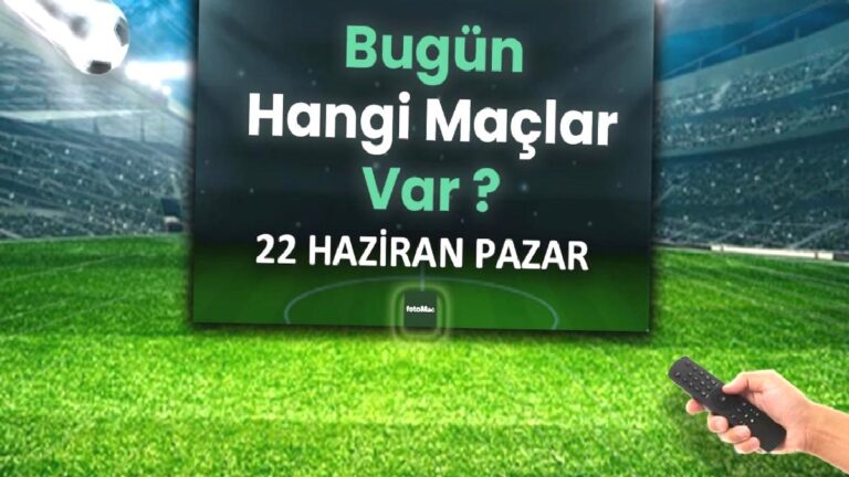 Bugünkü maçlar 22 Haziran Pazar 2025 | Bugün hangi maçlar var?