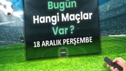 Bugünkü maçlar 18 Aralık Perşembe | Bugün maç var mı, kimin maçı var?