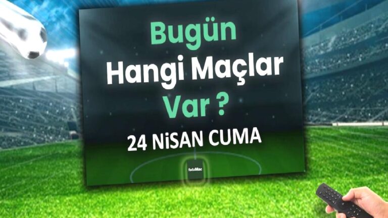 Bugünkü maçlar 24 Nisan Cuma | Bugün kimin maçı var, hangi kanalda?
