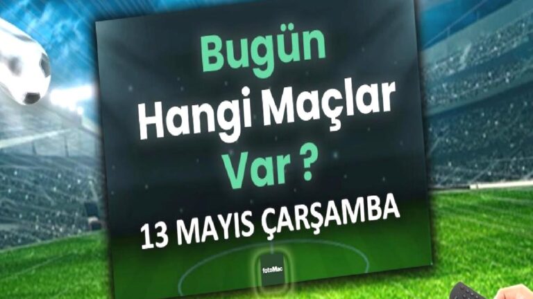 Bugünkü maçlar 13 Mayıs Çarşamba | Bugün kimin maçı var, hangi kanalda?