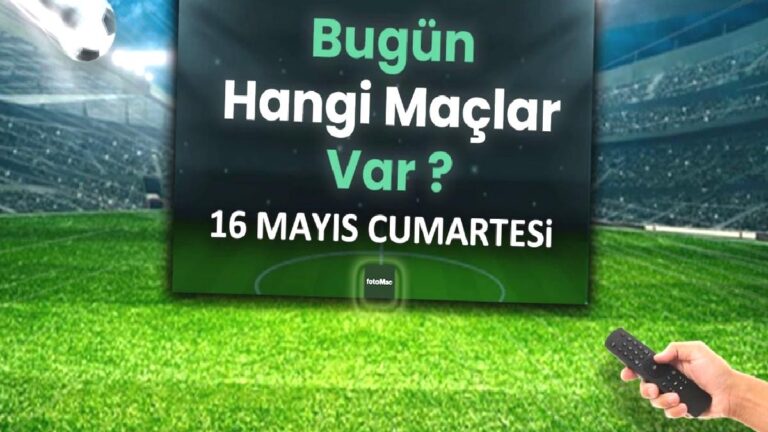 Bugünkü maçlar 16 Mayıs Cumartesi | Bugün kimin maçı var, hangi kanalda?