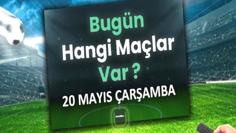 Bugünkü maçlar 20 Mayıs Çarşamba | Bugün kimin maçı var, hangi kanalda?