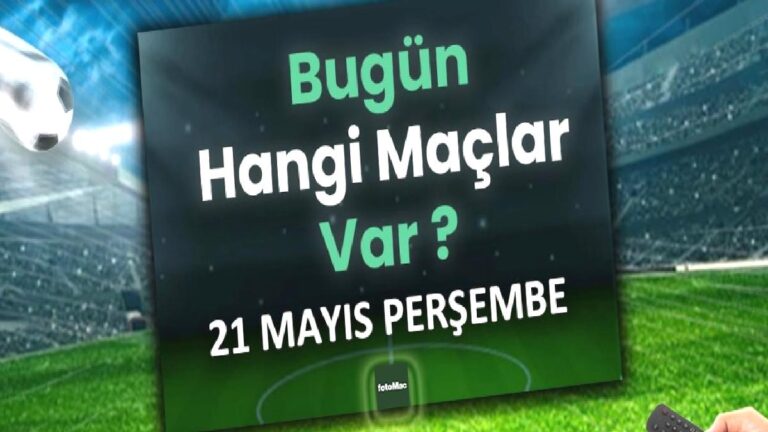 Bugünkü maçlar 21 Mayıs Perşembe | Bugün kimin maçı var, hangi kanalda?