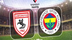 Samsunspor – Fenerbahçe maçı saat kaçta, hangi kanalda?