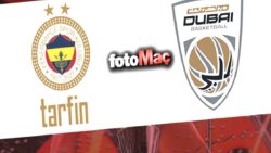 Fenerbahçe Tarfin-Dubai Basketbol maçı ne zaman, saat kaçta, hangi kanalda?